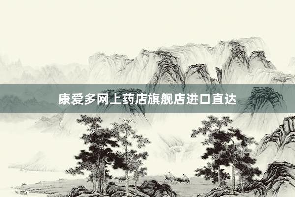 康爱多网上药店旗舰店进口直达